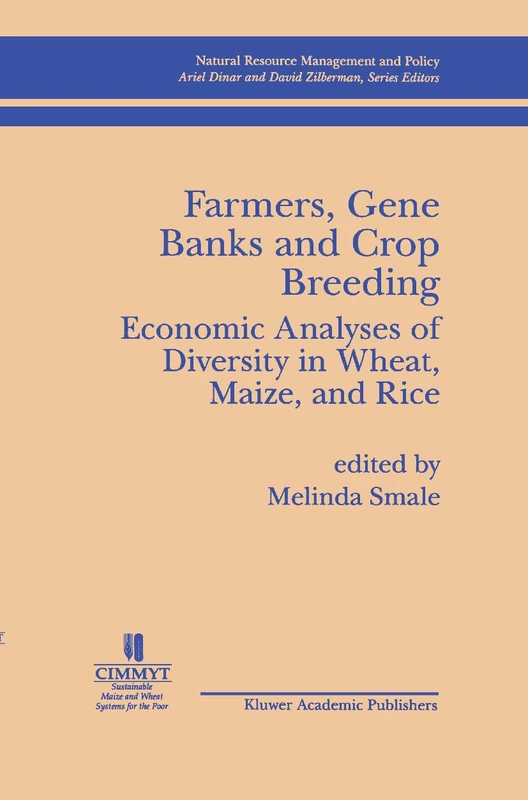 Farmers, Gene Banks and Crop Breeding:: Economic Analyses of Diversity in Wheat, Maize, and Rice: 16 (Natural Resource Management and Policy, 16)