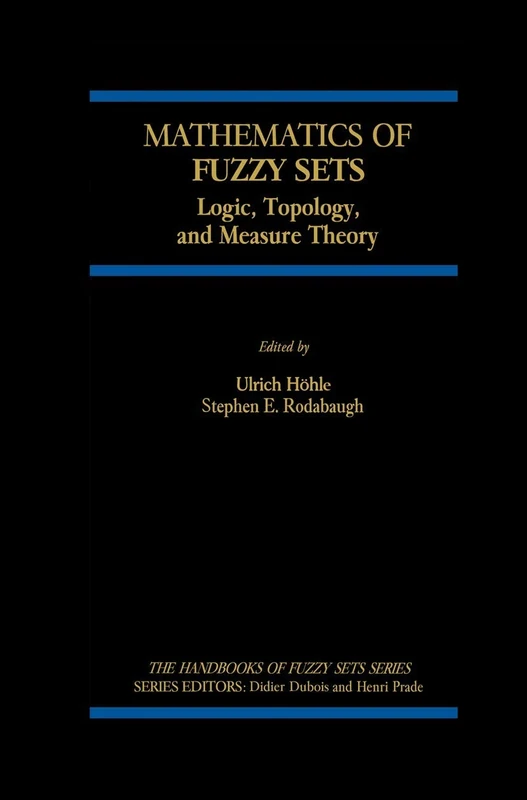 Mathematics of Fuzzy Sets: Logic, Topology, and Measure Theory: 3 (The Handbooks of Fuzzy Sets, 3)