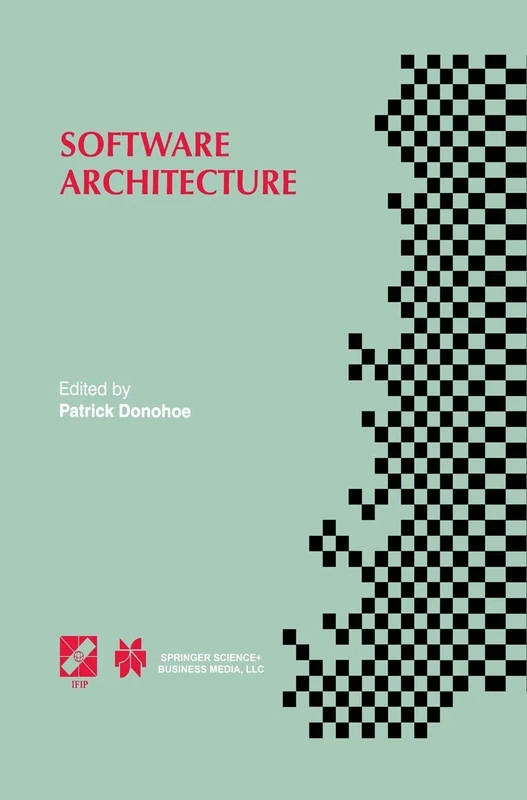 Software Architecture: TC2 First Working IFIP Conference on Software Architecture (WICSA1) 22–24 February 1999, San Antonio, Texas, USA (IFIP Advances in Information and Communication Technology, 12)