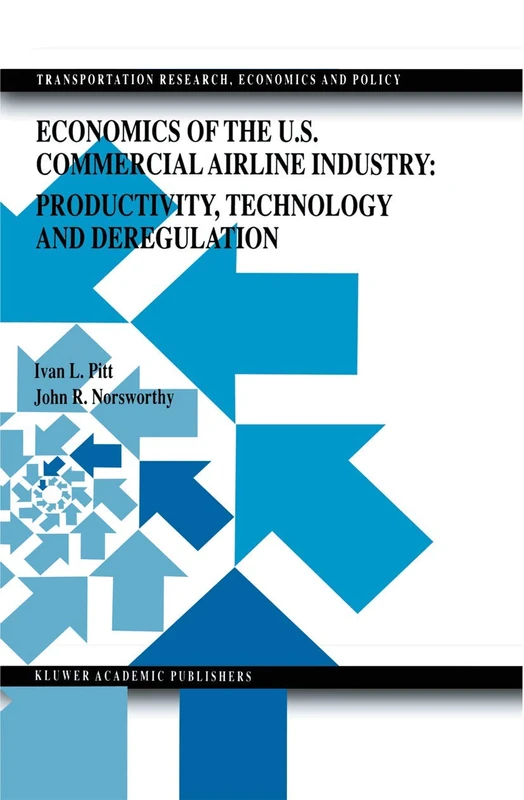 Economics of the U.S. Commercial Airline Industry: Productivity, Technology and Deregulation: 8 (Transportation Research, Economics and Policy)
