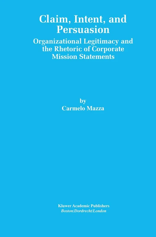 Claim, Intent, and Persuasion: Organizational Legitimacy and the Rhetoric of Corporate Mission Statements