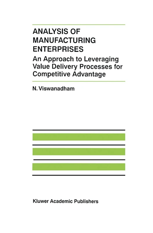 Analysis of Manufacturing Enterprises: An Approach to Leveraging Value Delivery Processes for Competitive Advantage: 12 (The International Series on Discrete Event Dynamic Systems, 12)