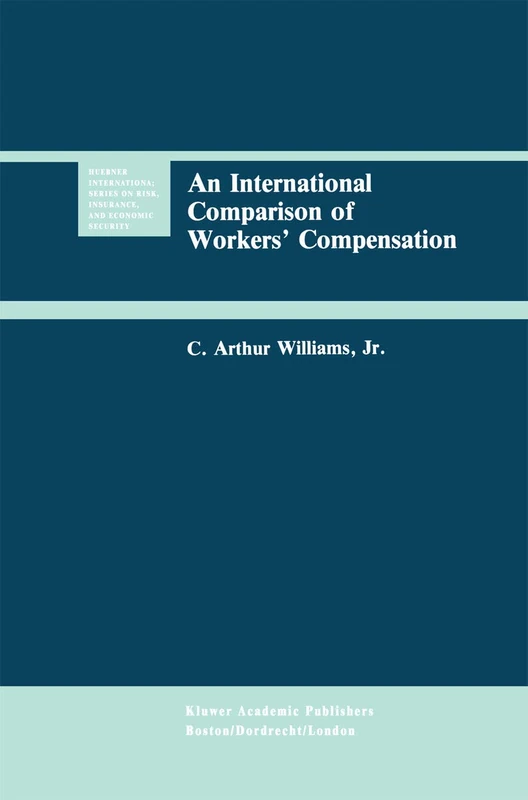 An International Comparison of Workers’ Compensation: 11 (Huebner International Series on Risk, Insurance and Economic Security, 11)