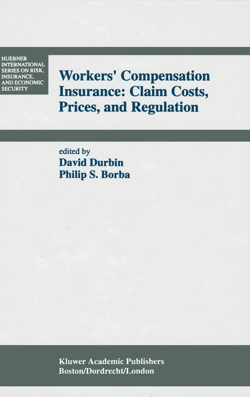 Workers’ Compensation Insurance: Claim Costs, Prices, and Regulation: 16 (Huebner International Series on Risk, Insurance and Economic Security, 16)