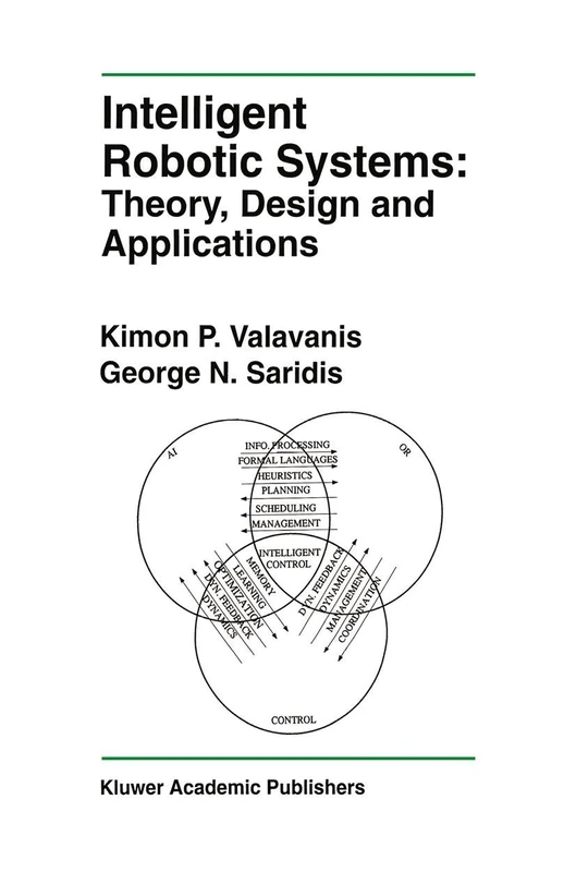 Intelligent Robotic Systems: Theory, Design and Applications: 182 (The Springer International Series in Engineering and Computer Science, 182)