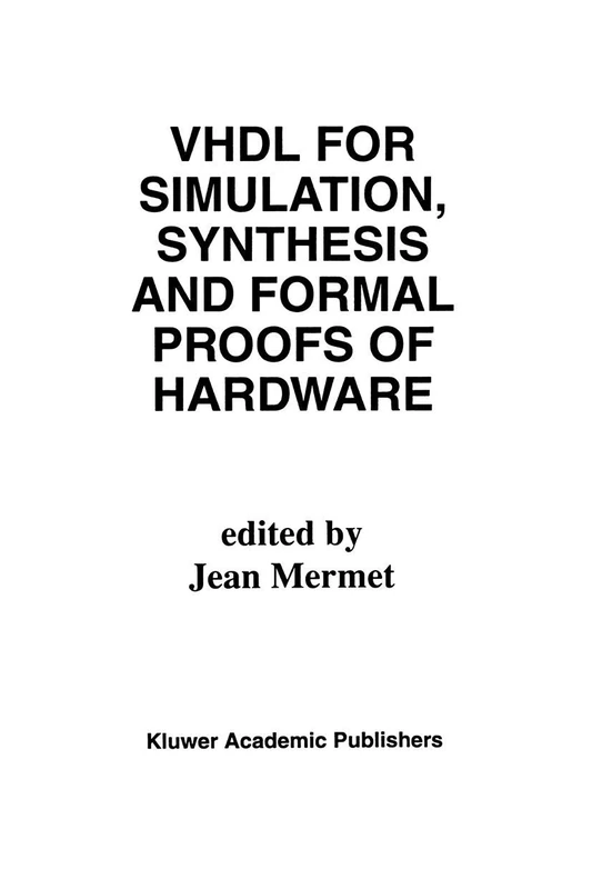 VHDL for Simulation, Synthesis and Formal Proofs of Hardware: 183 (The Springer International Series in Engineering and Computer Science, 183)