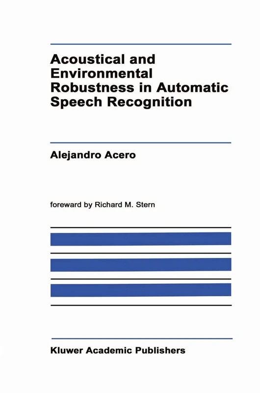 Acoustical and Environmental Robustness in Automatic Speech Recognition: 201 (The Springer International Series in Engineering and Computer Science, 201)