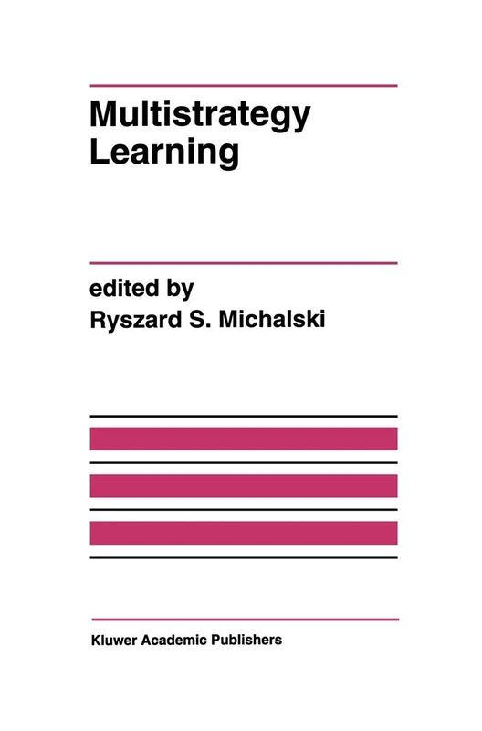 Multistrategy Learning: A Special Issue of MACHINE LEARNING: 240 (The Springer International Series in Engineering and Computer Science, 240)