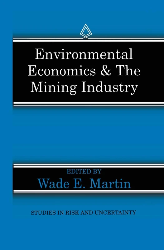Environmental Economics & the Mining Industry: 4 (Studies in Risk and Uncertainty, 4)