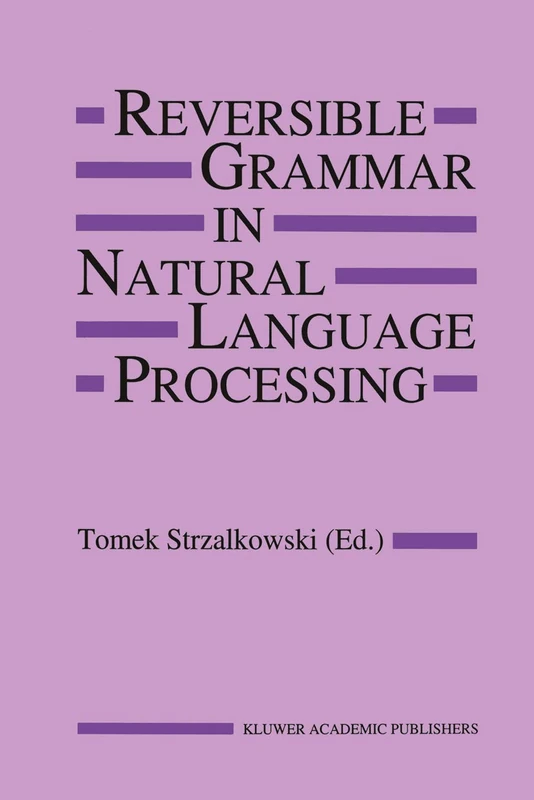 Reversible Grammar in Natural Language Processing: 255 (The Springer International Series in Engineering and Computer Science, 255)