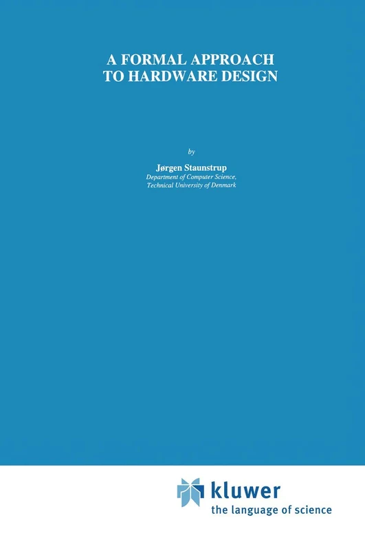 A Formal Approach to Hardware Design: 253 (The Springer International Series in Engineering and Computer Science, 253)