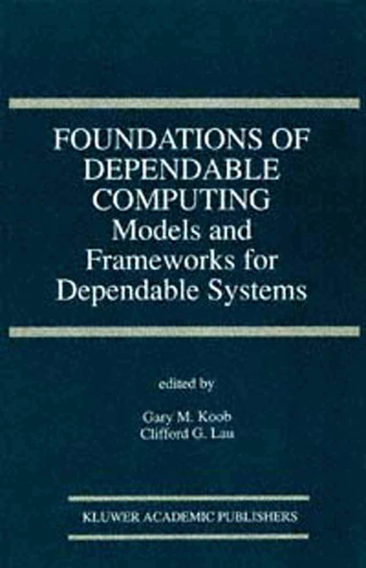 Foundations of Dependable Computing: Models and Frameworks for Dependable Systems: 283 (The Springer International Series in Engineering and Computer Science, 283)