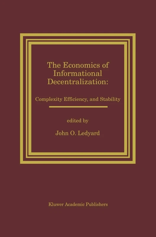The Economics of Informational Decentralization: Complexity, Efficiency, and Stability: Essays in Honor of Stanley Reiter