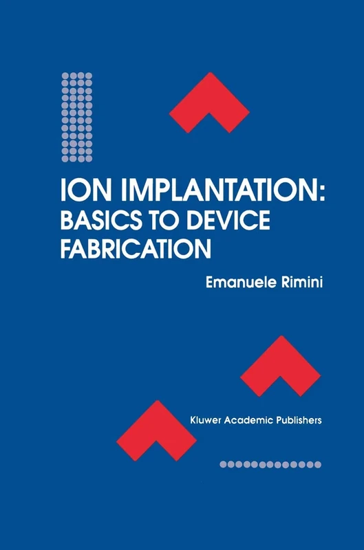 Ion Implantation: Basics to Device Fabrication: 293 (The Springer International Series in Engineering and Computer Science, 293)