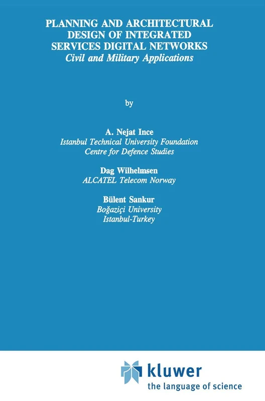 Planning and Architectural Design of Integrated Services Digital Networks: Civil and Military Applications: 308 (The Springer International Series in Engineering and Computer Science, 308)