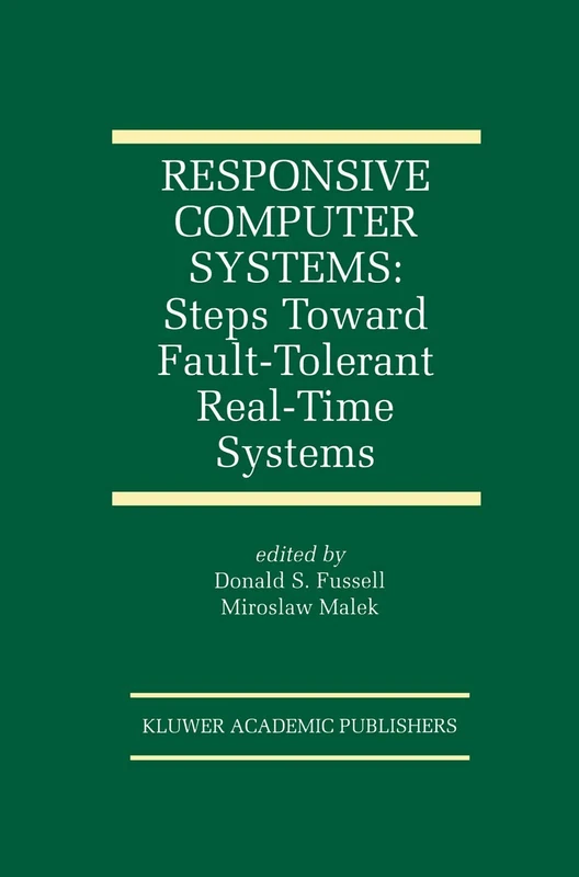 Responsive Computer Systems: Steps Toward Fault-Tolerant Real-Time Systems: 297 (The Springer International Series in Engineering and Computer Science, 297)