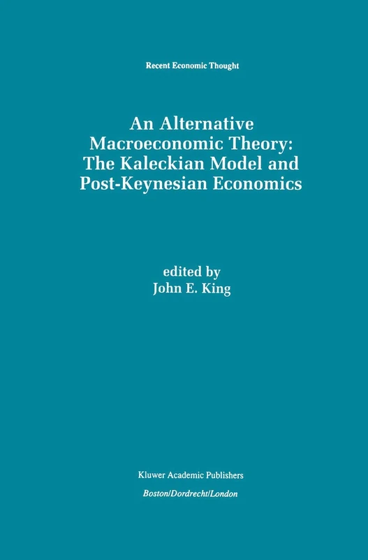 An Alternative Macroeconomic Theory: The Kaleckian Model and Post-Keynesian Economics: 49 (Recent Economic Thought, 49)