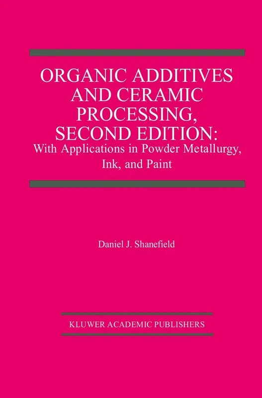 Organic Additives and Ceramic Processing, Second Edition: With Applications in Powder Metallurgy, Ink, and Paint