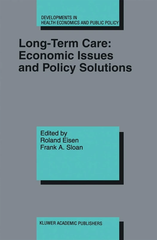Long-Term Care: Economic Issues and Policy Solutions: 5 (Developments in Health Economics and Public Policy, 5)