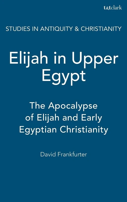 Elijah in Upper Egypt: The Apocalypse of Elijah and Early Egyptian Christianity (Studies in Antiquity & Christianity)