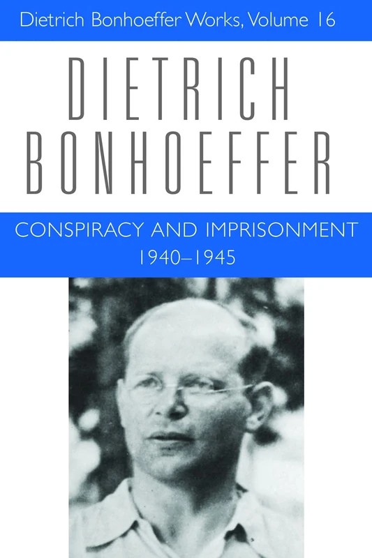 Conspiracy and Imprisonment 1940-1945: Dietrich Bonhoeffer Works, Volume 16