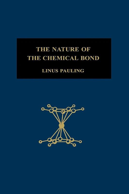 The Nature of the Chemical Bond: An Introduction to Modern Structural Chemistry (The George Fisher Baker Non-Resident Lectureship in Chemistry at Cornell University)