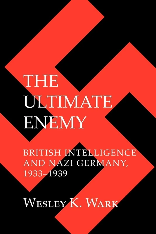 The Ultimate Enemy: British Intelligence and Nazi Germany, 1933–1939 (Cornell Studies in Security Affairs)