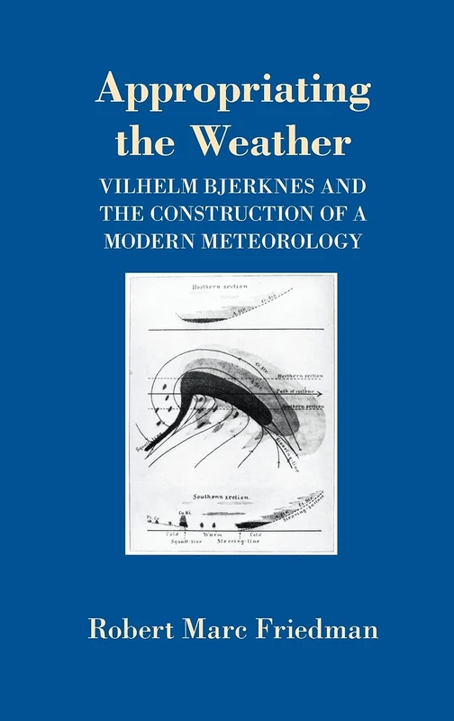 Appropriating the Weather: Vilhelm Bjerknes and the Construction of a Modern Meteorology (Cornell History of Science Series) - Image 1