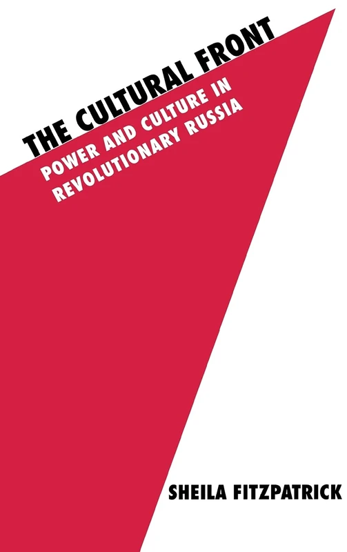 The Cultural Front: Power and Culture in Revolutionary Russia (Studies in Soviet History and Society)