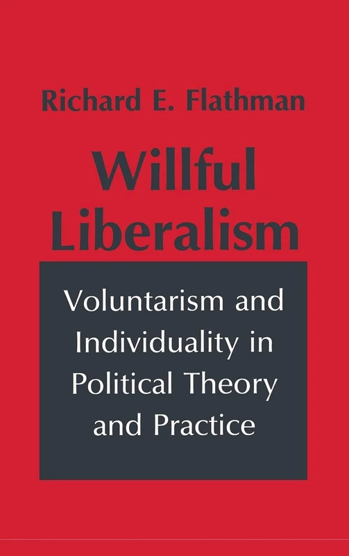 Willful Liberalism: Voluntarism and Individuality in Political Theory and Practice