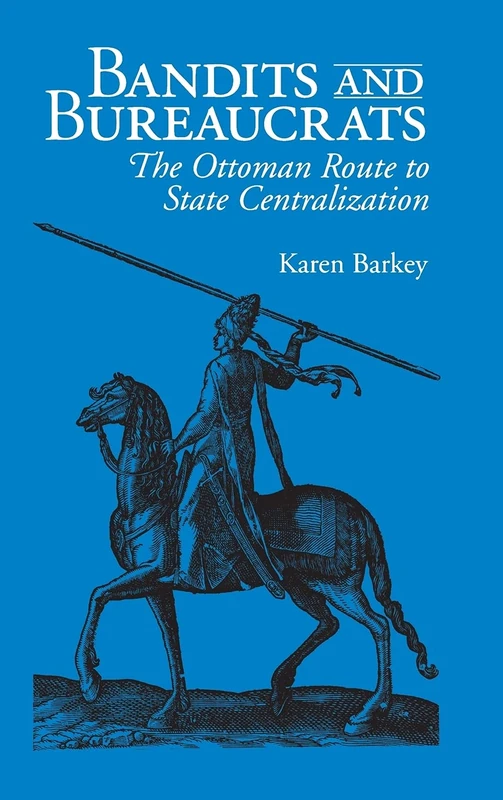 Bandits and Bureaucrats: The Ottoman Route to State Centralization (The Wilder House Series in Politics, History and Culture)