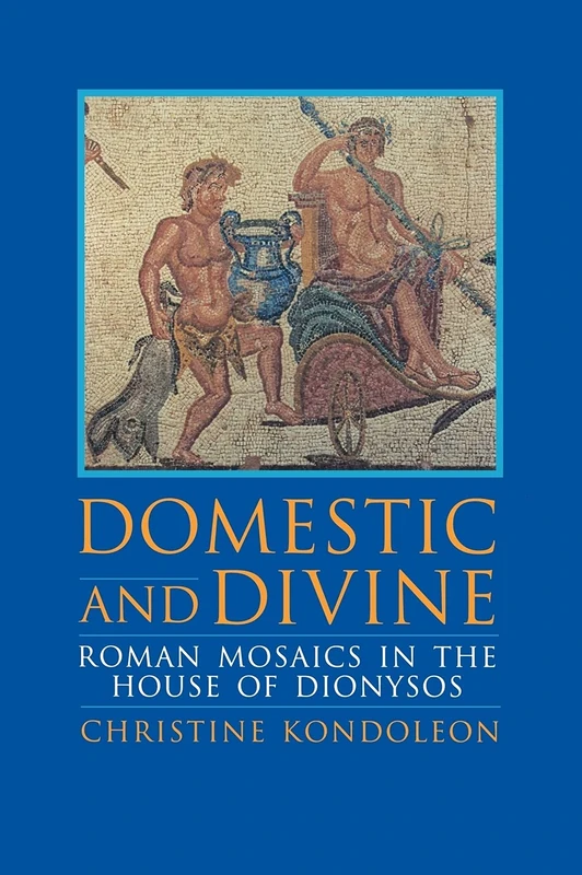 Domestic and Divine: Roman Mosaics in the House of Dionysos (Harvard East Asian Monographs; 165)