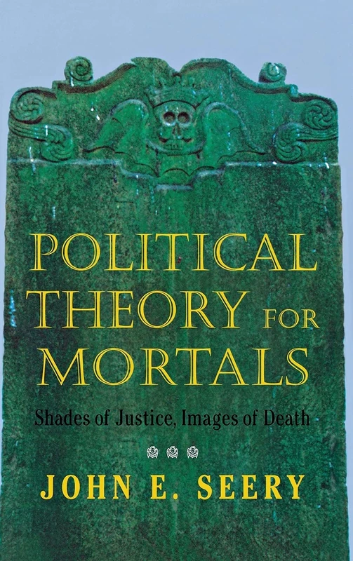 Political Theory for Mortals: Shades of Justice, Images of Death (Contestations)