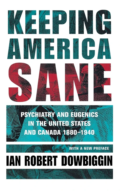 Keeping America Sane: Psychiatry and Eugenics in the United States and Canada, 1880–1940 (Cornell Studies in the History of Psychiatry)