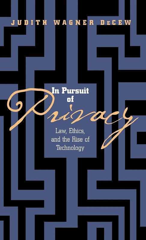 In Pursuit of Privacy: Law, Ethics, and the Rise of Technology
