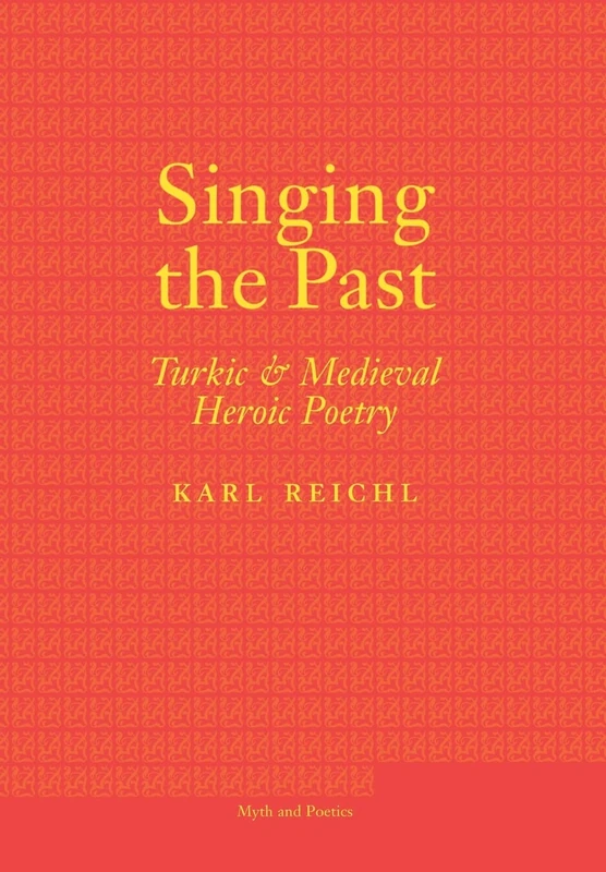 Singing the Past: Turkic and Medieval Heroic Poetry (Myth and Poetics)