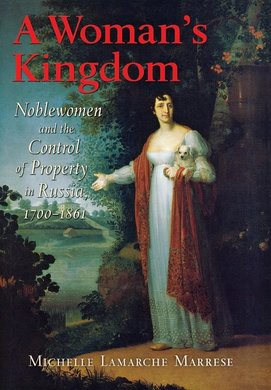 A Woman's Kingdom: Noblewomen and the Control of Property in Russia, 1700–1861