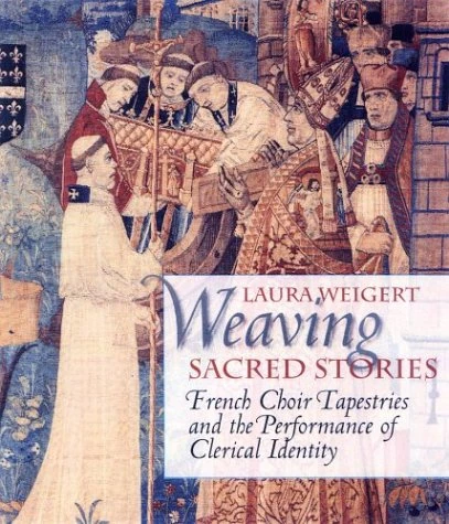 Weaving Sacred Stories: French Choir Tapestries and the Performance of Clerical Identity (Conjunctions of Religion and Power in the Medieval Past) - Image 1