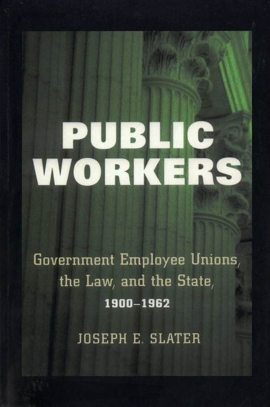 Public Workers: Government Employee Unions, the Law, and the State, 1900–1962 (Ilr Press Books)