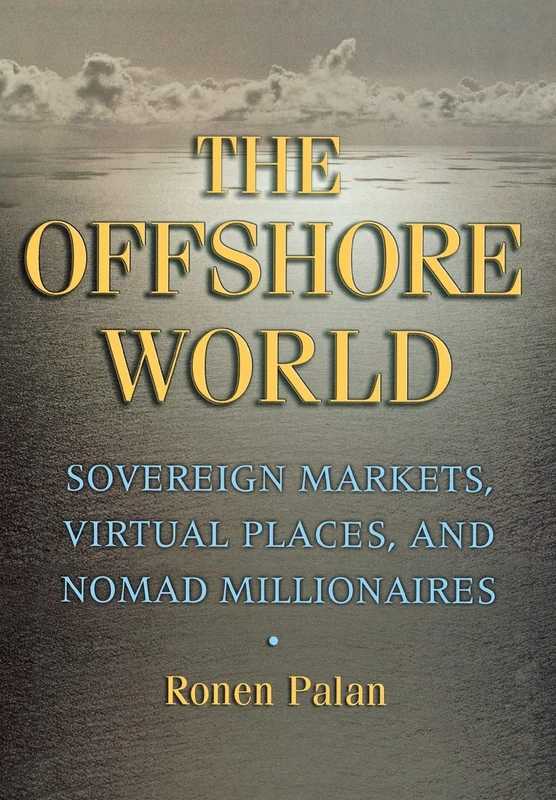 The Offshore World: Sovereign Markets, Virtual Places, and Nomad Millionaires