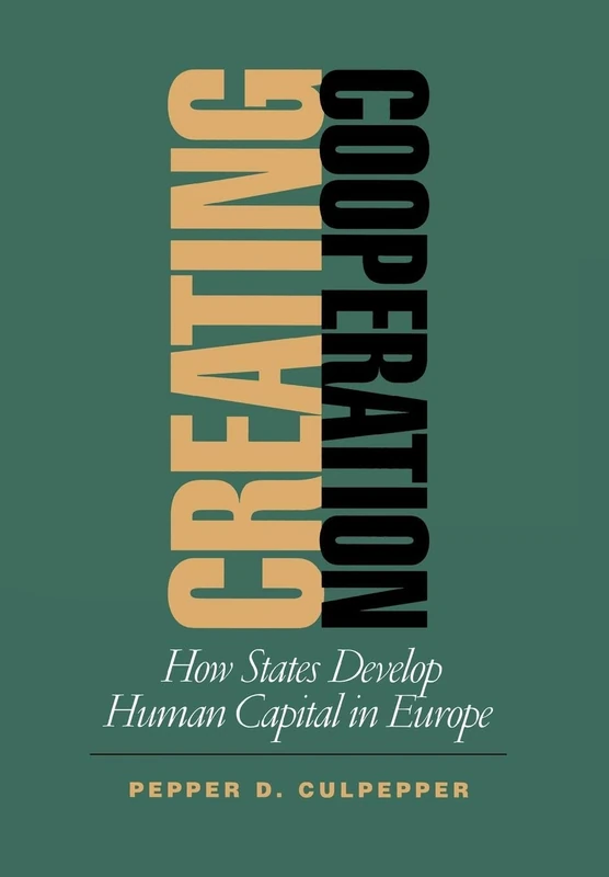 Creating Cooperation: How States Develop Human Capital in Europe (Cornell Studies in Political Economy)