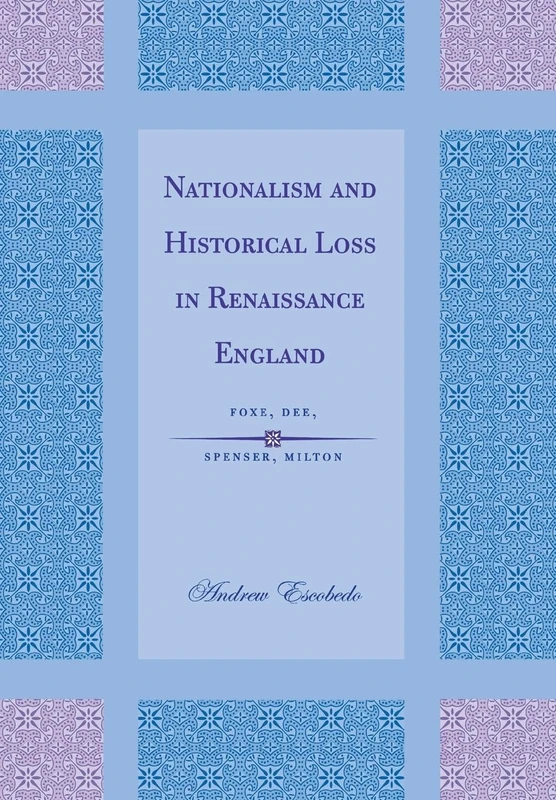 Nationalism and Historical Loss in Renaissance England: Foxe, Dee, Spenser, Milton
