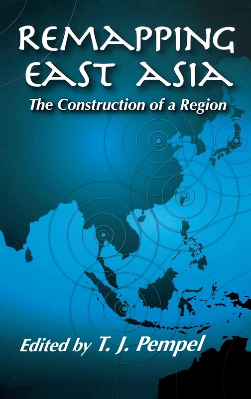 Remapping East Asia: The Construction of a Region (Cornell Studies in Political Economy)