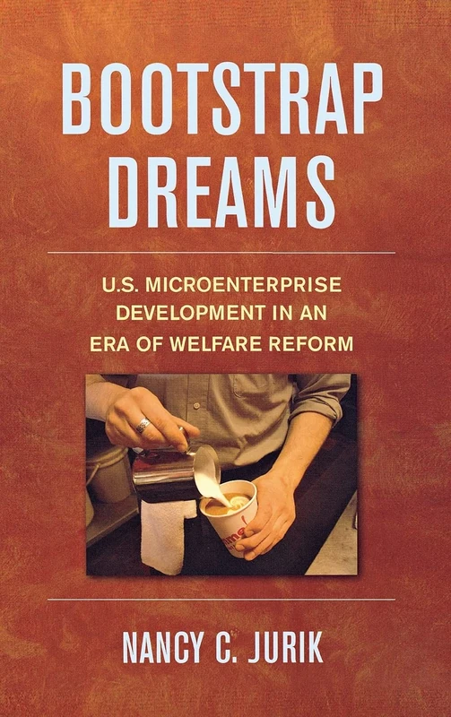Bootstrap Dreams: U.S. Microenterprise Development in an Era of Welfare Reform (Ilr Press Books)
