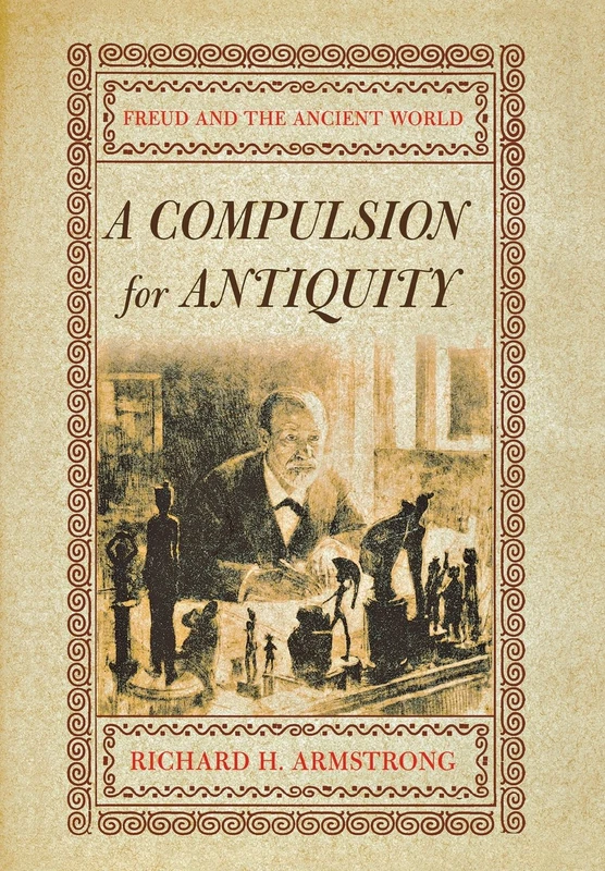 A Compulsion for Antiquity: Freud and the Ancient World (Cornell Studies in the History of Psychiatry)