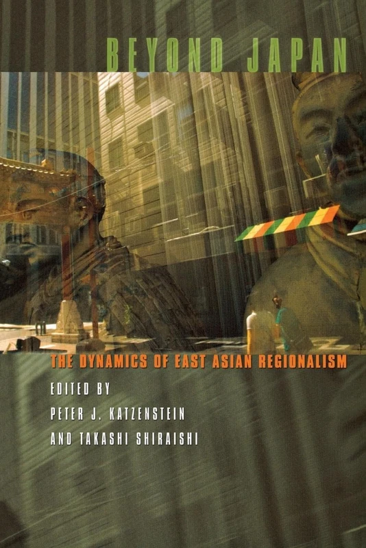 Beyond Japan: The Dynamics of East Asian Regionalism (Cornell Studies in Political Economy)