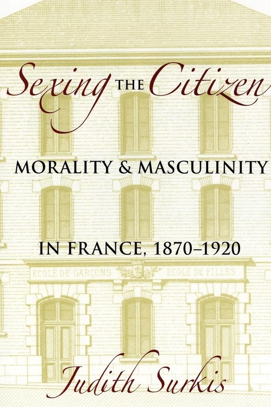 Sexing the Citizen: Morality and Masculinity in France, 1870–1920