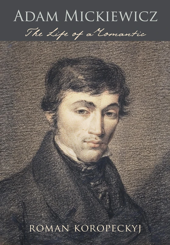 Adam Mickiewicz: The Life of a Romantic