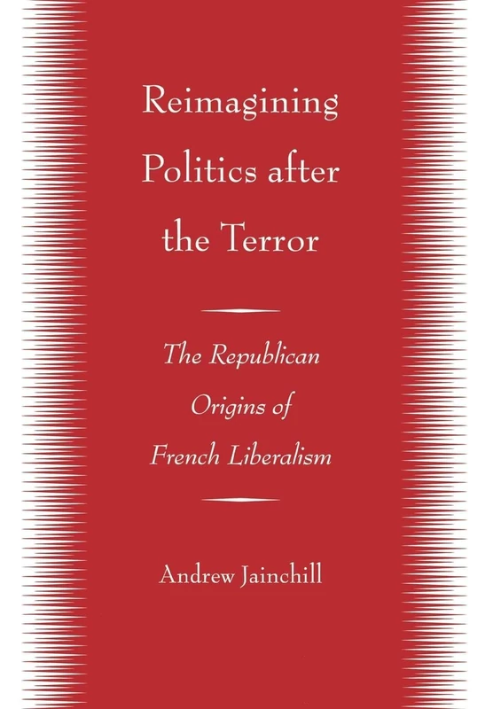 Reimagining Politics after the Terror: The Republican Origins of French Liberalism