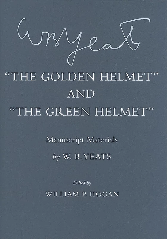 The Golden Helmet" and "The Green Helmet": Manuscript Materials (The Cornell Yeats)